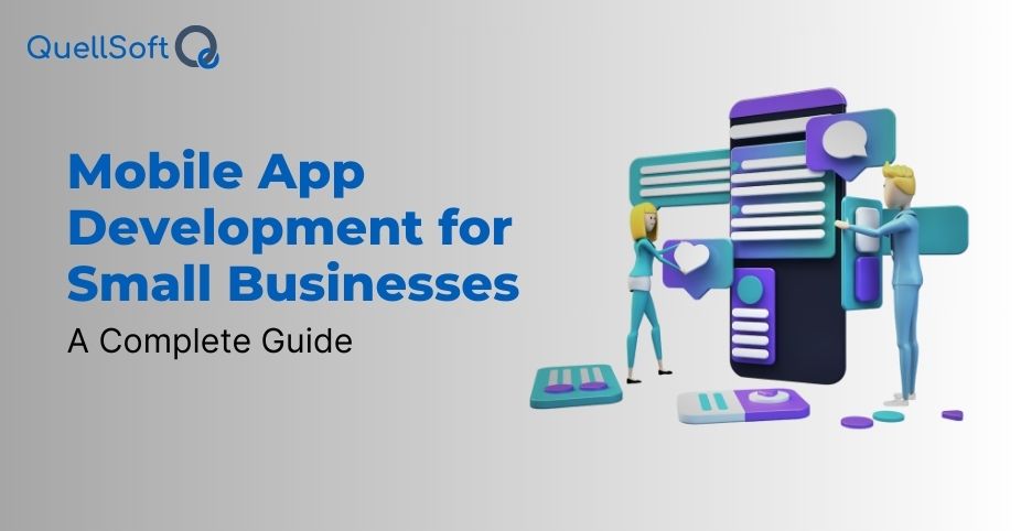 Mobile App Development for Small Businesses – A Complete Guide